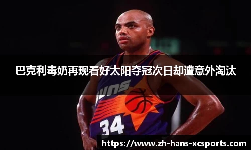 巴克利毒奶再现看好太阳夺冠次日却遭意外淘汰
